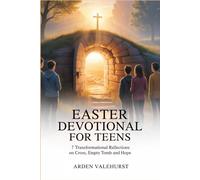 Easter Devotional for Teens: 7 Transformational Reflections on Cross, Empty Tomb and Hope