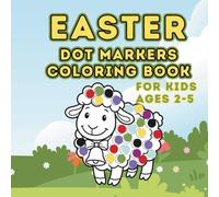 Easter Dot Marker Coloring Book for Kids Ages 2-5: Easy and Fun Easter BIG DOTS | Dot Coloring Marker Activities for Toddlers | Preschool Girls and Boys | Stress-Free Coloring Pages