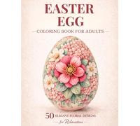 Easter Egg Coloring Book for Adults: 50 Elegant Floral Easter Egg Designs for Relaxation & Stress Relief - A Perfect Easter Basket Gift