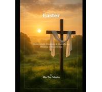 Easter: History, Faith, Traditions & the Enduring Meaning of Resurrection