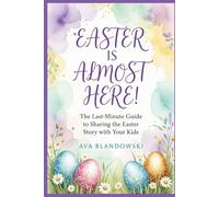EASTER IS ALMOST HERE!: The Last-Minute Guide to Sharing the Easter Story with Your Kids