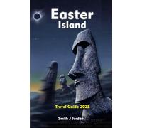 EASTER ISLAND Travel Guide 2025: A Detailed Local Manual To Exploring Adventures, Historic Sites And More