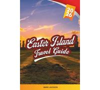EASTER ISLAND TRAVEL GUIDE 2026: Discover Hidden Gems, Historic Landmarks, Travel Tips, and Unforgettable Vacation Experiences