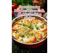 Easter Morning Delights: 92 Low-Carb, Healthy Breakfast Recipes
