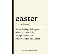 Easter Notebook: The Only Day of the Year When It Is Socially Acceptable to Eat Chocolate for Breakfast: Funny 120-Page Lined Dictionary Definition ... & Easter Gift for Teens, Friends & Family