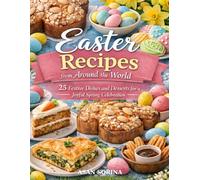 Easter Recipes from Around the World: 25 Festive Dishes and Desserts for a Joyful Spring Celebration