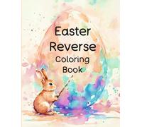 Easter Reverse Coloring Book: Reverse Coloring Book For Adults Beginners, Stress Relief Easter Coloring Book, Relaxing Easter Book, Easter And Spring ... Book, Easter Watercolor Imagination Book