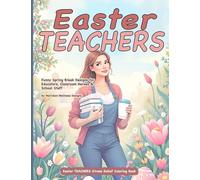 Easter TEACHERS Stress Relief Coloring Book: Funny Spring Break Designs for Educators, Classroom Heroes & School Staff