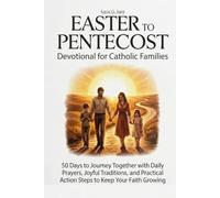 Easter to Pentecost Devotional for Catholic Families: 50 Days to Journey Together with Daily Prayers, Joyful Traditions, and Practical Action Steps to Keep Your Faith Growing