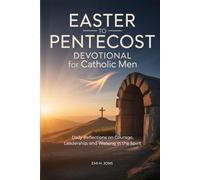 Easter to Pentecost Devotional for Catholic Men: Daily Reflections on Courage, Leadership, and Walking in the Spirit