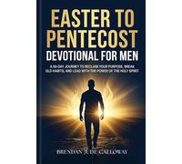 Easter to Pentecost Devotional for Men: A 50-Day Journey to Reclaim Your Purpose, Break Old Habits, and Lead with the Power of the Holy Spirit