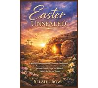 Easter Unsealed: A 40 Day Transformational Christian Devotional for Resurrection Reflection, Renewed Faith, Spiritual Growth, Hope, and Biblical Victory for Men and Women