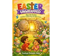 Easter Unwrapped for Age 6-9: Hop into Easter: Activities Celebrating the Risen Jesus