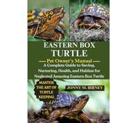 EASTERN BOX TURTLE: A Complete Guide to Saving, Nurturing, Health, and Habitat for Neglected Amazing Eastern Box Tortle