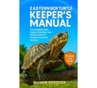 Eastern Box Turtles Keeper’s Manual: The Complete Care, Habitat, Breeding, and Health Guide for Terrapene carolina carolina