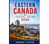 EASTERN CANADA TRAVEL GUIDE 2026: Explore The Ultimate Niagara Falls, Montreal, Halifax, Quebec City, Bay of Fundy & Cabot Trail National Parks, Food Tours & Hidden Gems
