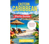 Eastern Caribbean Cruise Ports Guide: A Practical, Port-by-Port Handbook for Stress-Free Shore Excursions, Hidden Gems, Local Culture, and Smart Cruise Planning