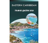 EASTERN CARIBBEAN TRAVEL GUIDE 2026: Explore Vibrant Islands, Pristine Beaches, Top Attractions, Historic Landmarks, Local Cuisine, Nightlife, Outdoor ... and Practical Tips for Every Travelers.