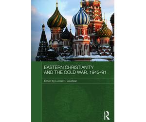 Eastern Christianity and the Cold War, 1945-91 - Lucian N. Leustean - 2011