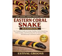 EASTERN CORAL SNAKE HANDBOOK: The Complete Guide to Caring, Feeding, Safely Identifying, Understanding, and Protecting One of America’s Most Misunderstood Venomous Snakes