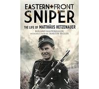 Eastern Front Sniper: The Life of Matthäus Hetzenauer: The Life of Matthäus Hetzenauer