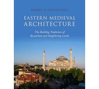 Eastern Medieval Architecture: The Building Traditions of Byzantium and Neighboring Lands