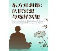 Eastern Meditation: The Beginner's Guide to Understanding and Choosing Your Practice