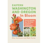 Eastern Washington and Oregon in Bloom: Find and Identify the 150 Most Common Wildflowers