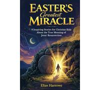 Easter's Greatest Miracle: 9 Inspiring Stories for Christian Kids (Ages 8-12) About the True Meaning of Jesus’ Resurrection