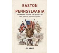 Easton Pennsylvania: Three Rivers, Three Flags, and the City That Read the Declaration First