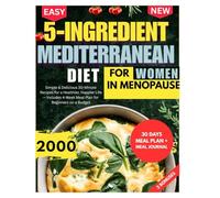 Easy 5-Ingredient Mediterranean Diet for Women in Menopause: Simple & Delicious 30-Minute Recipes for a Healthier, Happier Life - Includes 4-Week Meal Plan for Beginners on a Budget