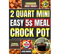 Easy $5 Meal 2 Quart Mini Crock Pot Cookbook: Budget-Friendly Affordable American Dishes: Hearty and Healthy Recipe Book: 2 Qt Slow Cooker Easy Dinners:120 Day Meal Plan for Beginners:HD Color Photos