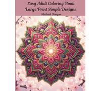 Easy Adult Coloring Book Large Print Simple Designs: 50+ Simple Stress Relief Large Print Designs for Adults, Seniors & Beginners