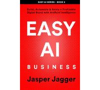 EASY AI BUSINESS: Build, Automate and Scale a Profitable Digital Brand with Artificial Intelligence