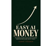Easy AI Money: The Honest 90-Day Plan to Build Income From Nothing Using Free AI Tools