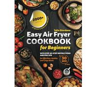 Easy Air Fryer Cookbook for Beginners: 2000+ Days of Quick & Delicious Recipes with Step-by-Step Instructions and Pro Tips for Effortless, Healthy, and Crispy Meals in 30 Minutes or Less.
