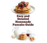 Easy and Detailed Homemade Pancake Guide