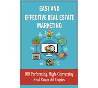 Easy And Effective Real Estate Marketing: 100 Performing, High-Converting Real Estate Ad Copies