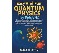 EASY AND FUN QUANTUM PHYSICS FOR KIDS 8-12: Discover fascinating science lessons and beginner-friendly experiments to inspire young learners in the world of particles and energy
