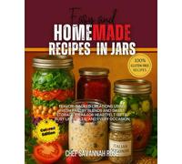 Easy and homemade Recipes in Jars: Flavor-packed creations using fresh pantry blends and smart storage ideas for heartfelt gifts, busy lifestyles, and every occasion