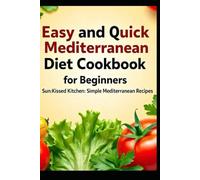 EASY AND QUICK MEDITERRANEAN DIET COOKBOOK FOR BEGINNERS: Sun-Kissed Kitchen: Simple Mediterranean Recipes