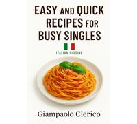 Easy and Quick Recipes for Busy SIngles: Italian Cuisine