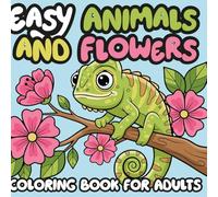 Easy Animals and Flowers Coloring Book for Adults: Bold and Easy Animal and Floral Coloring Pages for Relaxation Stress Relief and Calm Creativity