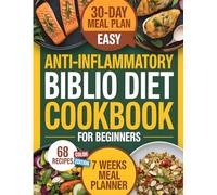 Easy Anti-Inflammatory Biblio Diet Cookbook for Beginners: 68 Whole Foods Recipes to Reduce Inflammation, Boost Immunity, and Restore Your Health Naturally