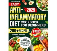 Easy Anti-Inflammatory Diet Cookbook for Beginners: 200+ Simple & Delicious Recipes to Reduce Inflammation and Boost Immunity. Includes a 4-Week Meal Plan to Enhance Vitality Naturally