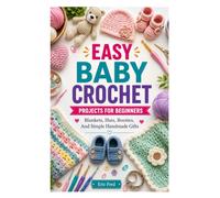 EASY BABY CROCHET PROJECTS FOR BEGINNERS: Blankets, Hats, Booties, And Simple Handmade Gifts
