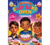 Easy Bake Oven Cookbook: Quick and Delicious Recipes for Kids with Pictures, Nutritional Values, Health Benefits and More