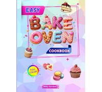Easy Bake Oven Cookbook: Simple, tasty, and fun recipes for young chefs. Stimulate creativity with delicious cakes, cookies, cupcakes, snacks, and much more, for wonderful family moments.