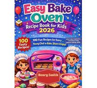 Easy Bake Oven Recipe Book for Kids 2026: 100 Fun Recipes for Every Young Chef to Bake, Share & Enjoy!