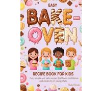 Easy bake oven recipe book for kids: fun, simple and safe recipes that boost confidence and creativity in young chefs
